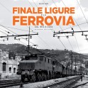 Finale Ligure e la ferrovia dal 1872 a oggi - 2ª ed.